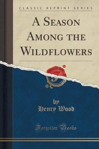 A Season Among the Wildflowers (Classic Reprint)