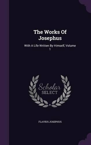 The Works of Josephus: With a Life Written by Himself, Volume 1(English)
