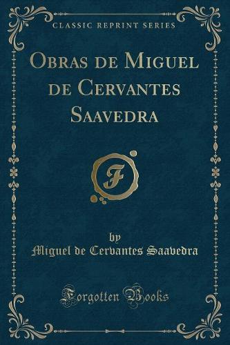 Obras de Miguel de Cervantes Saavedra (Classic Reprint)