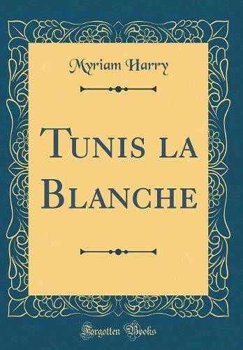 Tunis La Blanche (Classic Reprint)