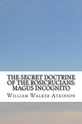 The Secret Doctrine of the Rosicrucians: Magus Incognito