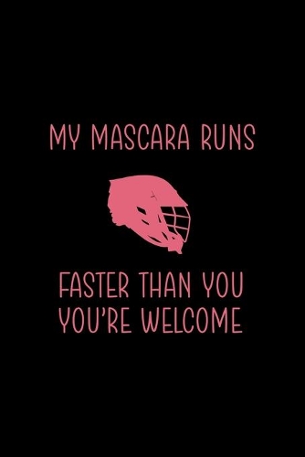 My Mascara Runs Faster Than You You're Welcome