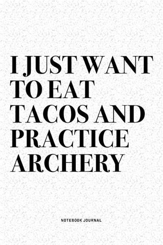 I Just Want To Eat Tacos And Practice Archery
