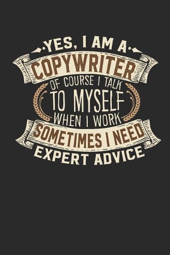 Yes, I Am a Copywriter of Course I Talk to Myself When I Work Sometimes I Need Expert Advice