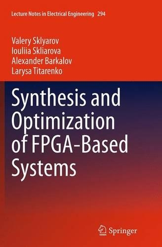 Synthesis and Optimization of FPGA-Based Systems: (294 Lecture Notes in Electrical Engineering)