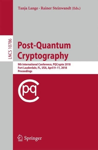 Post-Quantum Cryptography: 9th International Conference, PQCrypto 2018, Fort Lauderdale, FL, USA, April 9-11, 2018, Proceedings(10786 Lecture Notes in Computer Science)