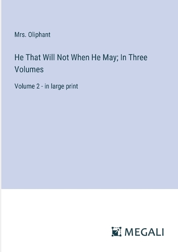 He That Will Not When He May; In Three Volumes: Volume 2 - in large print