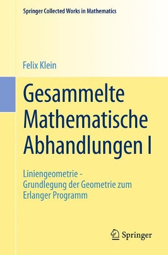 Gesammelte Mathematische Abhandlungen I: Erster Band: Liniengeometrie - Grundlegung der Geometrie zum Erlanger Programm(Springer Collected Works in Mathematics)