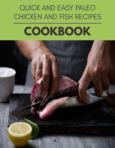Quick And Easy Paleo Chicken And Fish Recipes Cookbook: Weekly Plans and Recipes to Lose Weight the Healthy Way, Anyone Can Cook Meal Prep Diet For Staying Healthy And Feeling Good