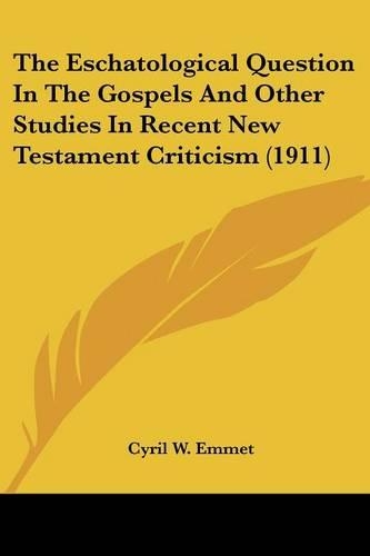 The Eschatological Question In The Gospels And Other Studies In Recent New Testament Criticism (1911)