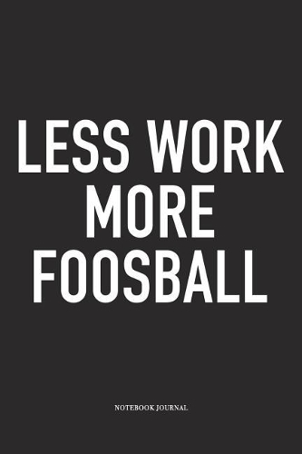 Less Work More Foosball