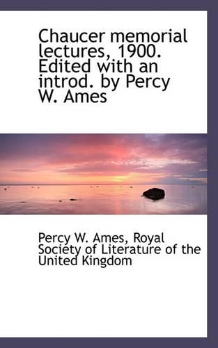 Chaucer Memorial Lectures, 1900. Edited with an Introd. by Percy W. Ames