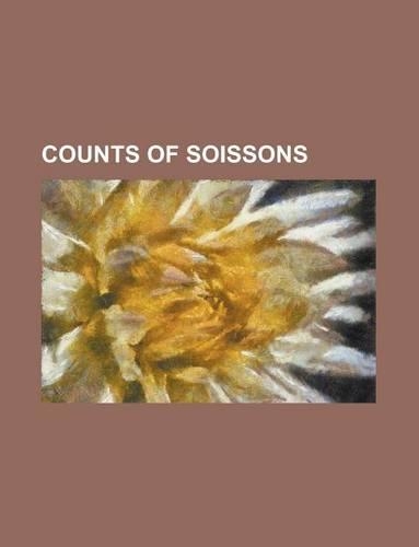 Counts of Soissons: Thomas Francis, Prince of Carignan, Charles, Duke of Orlans, Louis I, Duke of Orlans, Marie de Bourbon(English)