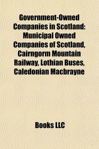 Government-Owned Companies in Scotland: Municipal Owned Companies of Scotland, Cairngorm Mountain Railway, Lothian Buses, Caledonian Macbrayne(English)