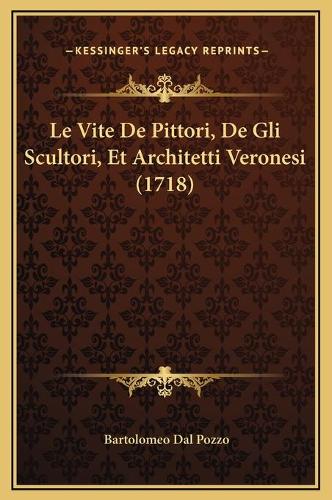 Le Vite De Pittori, De Gli Scultori, Et Architetti Veronesi (1718)