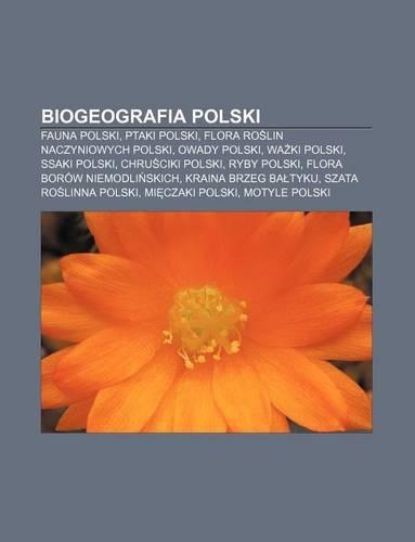 Biogeografia Polski: Fauna Polski, Ptaki Polski, Flora Ro Lin Naczyniowych Polski, Owady Polski, Wa KI Polski, Ssaki Polski, Chru Ciki Polski(Polish)