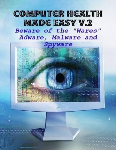 Computer Health Made Easy V.2 - Beware of the "Wares" Adware, Malware and Spyware