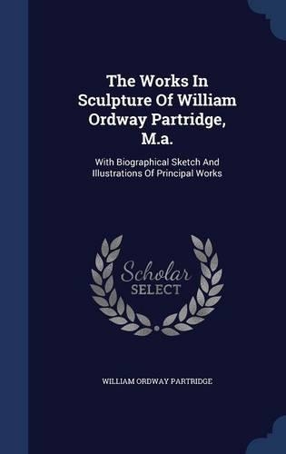 The Works In Sculpture Of William Ordway Partridge, M.a.