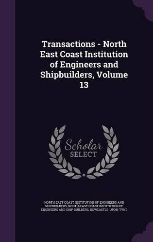 Transactions - North East Coast Institution of Engineers and Shipbuilders, Volume 13