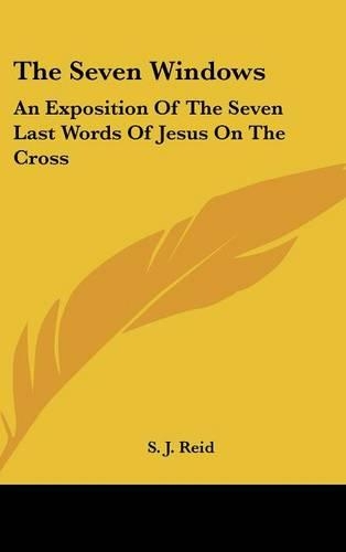 The Seven Windows: An Exposition Of The Seven Last Words Of Jesus On The Cross