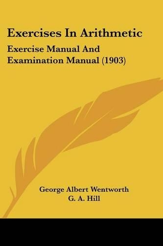 Exercises In Arithmetic: Exercise Manual And Examination Manual (1903)