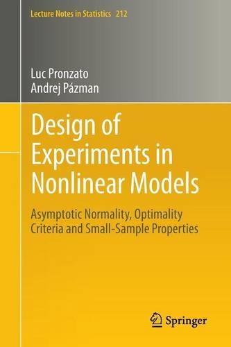 Design of Experiments in Nonlinear Models: Asymptotic Normality, Optimality Criteria and Small-Sample Properties(212 Lecture Notes in Statistics)