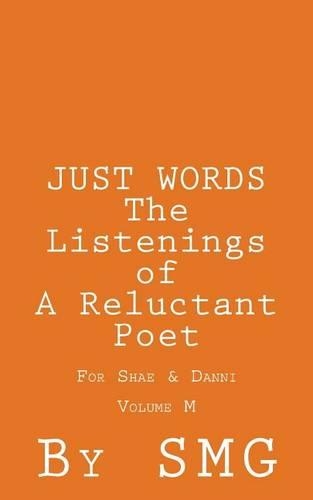 JUST WORDS - The Listenings of a Reluctant Poet For Shae & Danni Volume M: (5 Just Words)