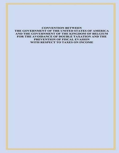 Convention Between the Government of the United States of America and the Government of the Kingdom of Belgium for the Avoidance of Double Taxation and the Prevention of Fiscal Evasion with Respect to Taxes on Income