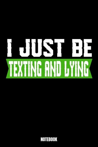 I Just Be Texting And Lying Notebook: Lies Träume Notizbuch I Dream Journal I Dream Recorder I Tagebuch und Notizbuch zur Aufnahme deiner Träume I Track your Dreams Alpträume I Geschenk 