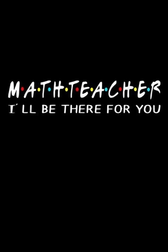 Math Teacher I'll Be There For You