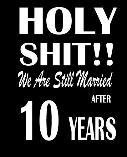 Holy Shit!! We Are Still Married After 10 Years: Anniversary Gift for Him or Her 120 Pages Notebook Journal