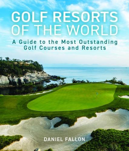 Golf Resorts of The World: A Guide to the Most Outstanding Golf Courses and Resorts
