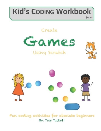 Create Games Using Scratch: Fun activities for absolute beginners(3 Kid's Coding Workbook)