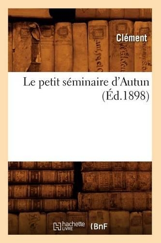 Le Petit Séminaire d'Autun (Éd.1898): (Histoire)