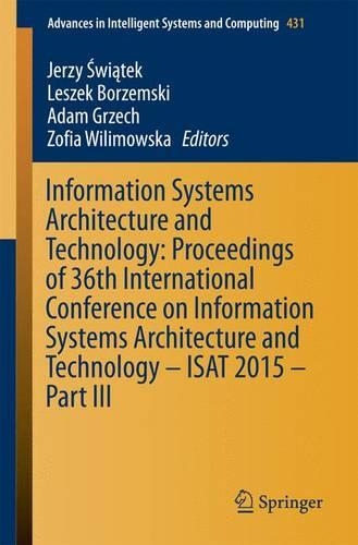 Information Systems Architecture and Technology: Proceedings of 36th International Conference on Information Systems Architecture and Technology – ISAT 2015 – Part III: (431 Advances in Intelligent Systems and Computing)