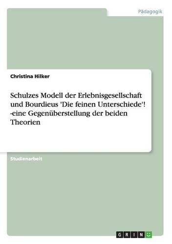 Schulzes Modell der Erlebnisgesellschaft und Bourdieus 'Die feinen Unterschiede'! -eine Gegenüberstellung der beiden Theorien