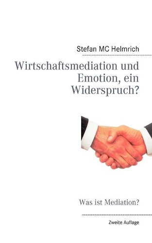 Wirtschaftsmediation und Emotion, ein Widerspruch?: Was ist Mediation?(German)