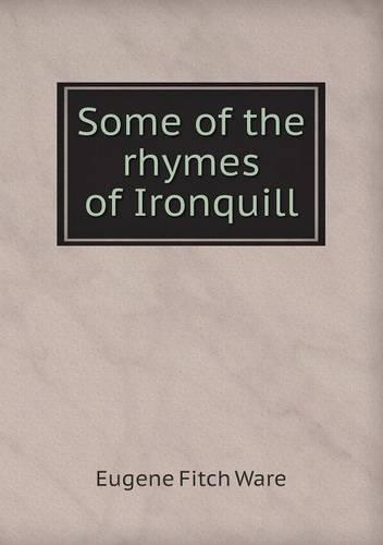 Some of the Rhymes of Ironquill