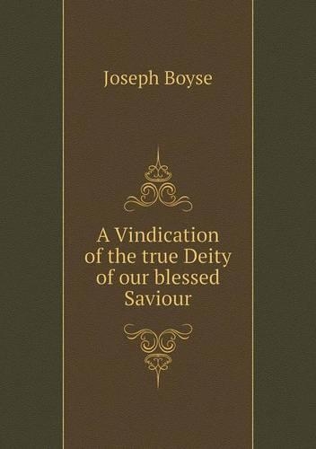 A Vindication of the true Deity of our blessed Saviour