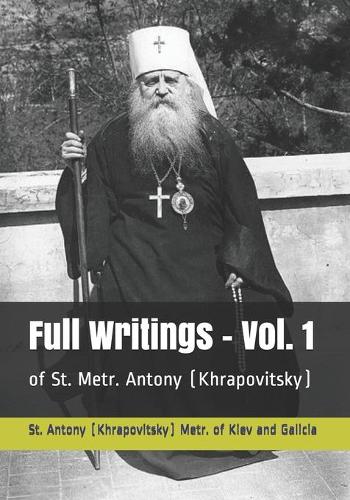 Full Writings - Vol. 1: of St. Metr. Antony (Khrapovitsky)