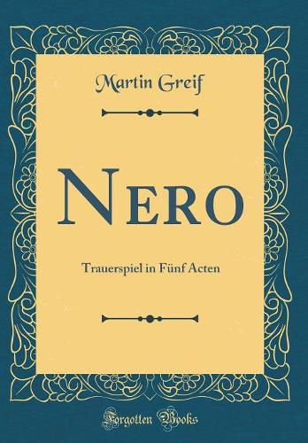 Nero: Trauerspiel in Fünf Acten (Classic Reprint)