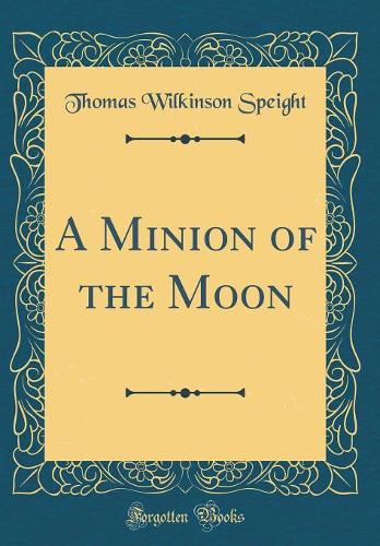 A Minion of the Moon (Classic Reprint)