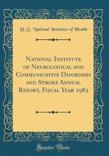 National Institute of Neurological and Communicative Disorders and Stroke Annual Report, Fiscal Year 1982 (Classic Reprint)