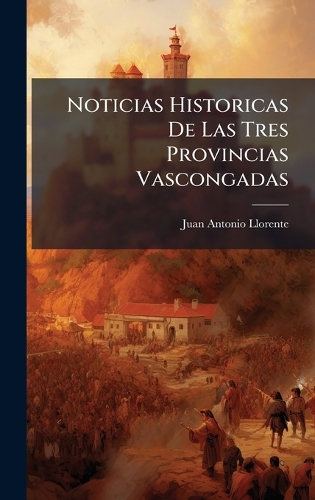 Noticias Historicas De Las Tres Provincias Vascongadas