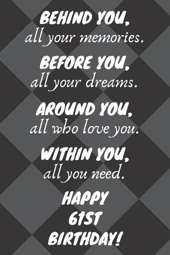 Behind You All Your Memories Before You All Your Dreams Happy 61st Birthday: 61st Birthday Journal / Notebook / Diary / Unique Greeting Card Gift Alternative