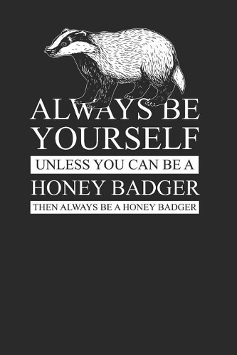 Honey Badger - Always Be Yourself: Dotted Bullet Grid Notebook / Journal (6 X 9) - Cute Animal Gift for Honey Badger Lover