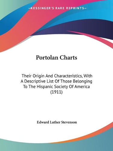 Portolan Charts: Their Origin And Characteristics, With A Descriptive List Of Those Belonging To The Hispanic Society Of America (1911)(English)