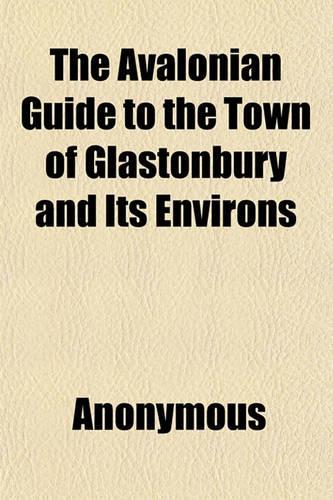 The Avalonian Guide to the Town of Glastonbury and Its Environs