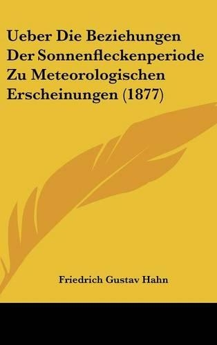 Ueber Die Beziehungen Der Sonnenfleckenperiode Zu Meteorologischen Erscheinungen (1877)