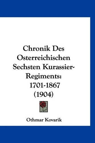 Chronik Des Osterreichischen Sechsten Kurassier- Regiments